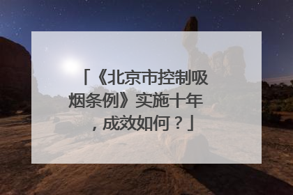 《北京市控制吸烟条例》实施十年，成效如何？