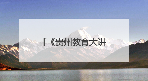 《贵州教育大讲堂》全新启航，聚焦AI 赋能教育，探索未来新程