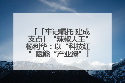 「牢记嘱托 建成支点」“辣椒大王”杨利华：以“科技红”赋能“产业绿”