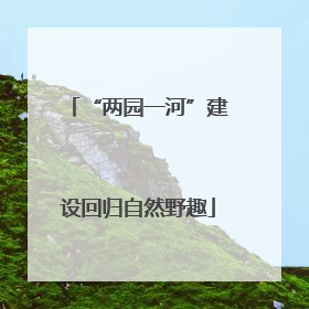 “两园一河”建设回归自然野趣