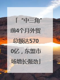 “中三角”前4个月外贸总额达5700亿，东盟市场增长强劲