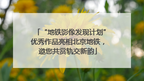 “地铁影像发现计划”优秀作品亮相北京地铁，邀您共赏轨交新韵