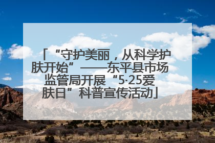 “守护美丽，从科学护肤开始”——东平县市场监管局开展“5·25爱肤日”科普宣传活动