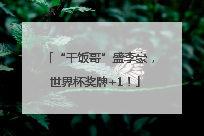 “干饭哥”盛李豪，世界杯奖牌+1！