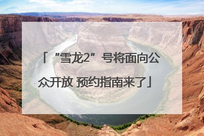 “雪龙2”号将面向公众开放 预约指南来了