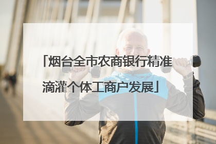 烟台全市农商银行精准滴灌个体工商户发展