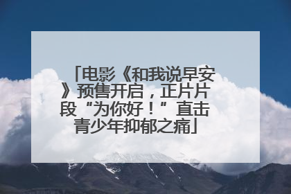 电影《和我说早安》预售开启，正片片段“为你好！”直击青少年抑郁之痛