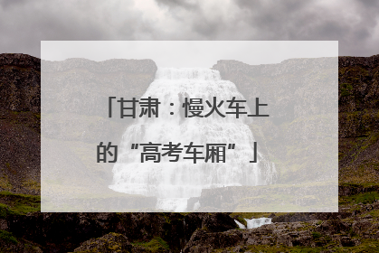 甘肃：慢火车上的“高考车厢”