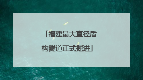 福建最大直径盾构隧道正式掘进