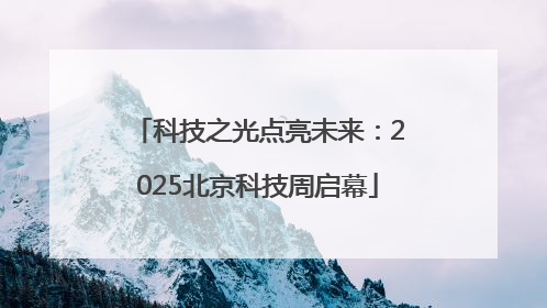 科技之光点亮未来：2025北京科技周启幕