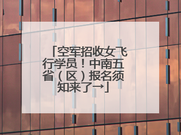 空军招收女飞行学员！中南五省（区）报名须知来了→