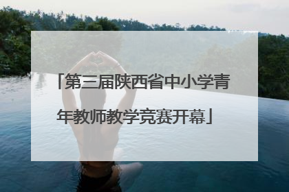 第三届陕西省中小学青年教师教学竞赛开幕