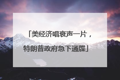 美经济唱衰声一片，特朗普政府急下通牒