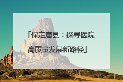 保定唐县：探寻医院高质量发展新路径