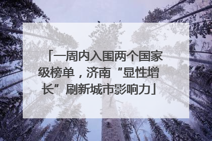 一周内入围两个国家级榜单，济南“显性增长”刷新城市影响力
