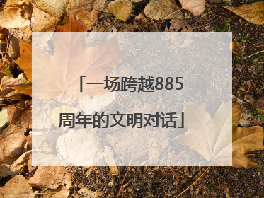 一场跨越885周年的文明对话