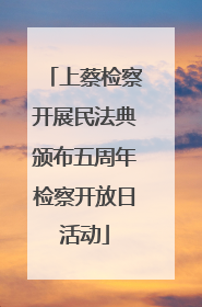 上蔡检察开展民法典颁布五周年检察开放日活动