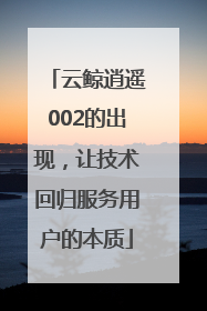 云鲸逍遥002的出现，让技术回归服务用户的本质