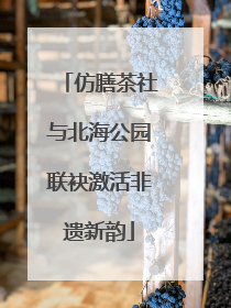 仿膳茶社与北海公园联袂激活非遗新韵
