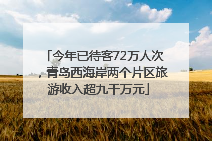 今年已待客72万人次，青岛西海岸两个片区旅游收入超九千万元