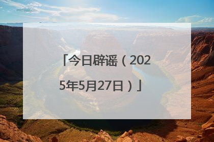 今日辟谣（2025年5月27日）