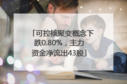 可控核聚变概念下跌0.80%，主力资金净流出43股