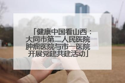 健康中国看山西：大同市第二人民医院肿瘤医院与市一医院开展党建共建活动