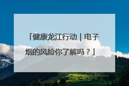 健康龙江行动｜电子烟的风险你了解吗？