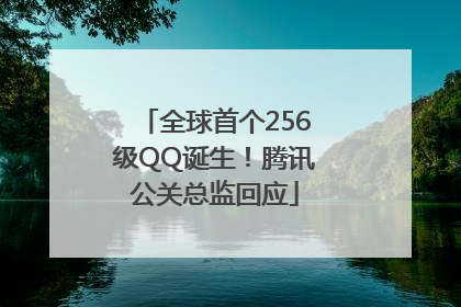 全球首个256级QQ诞生！腾讯公关总监回应