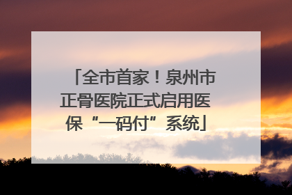 全市首家！泉州市正骨医院正式启用医保“一码付”系统