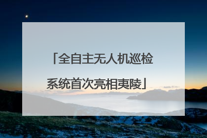 全自主无人机巡检系统首次亮相夷陵