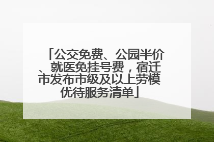 公交免费、公园半价、就医免挂号费，宿迁市发布市级及以上劳模优待服务清单