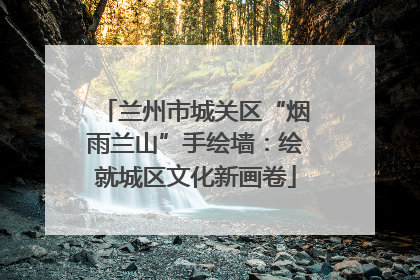 兰州市城关区“烟雨兰山”手绘墙：绘就城区文化新画卷