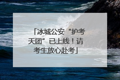 冰城公安“护考天团”已上线！请考生放心赴考