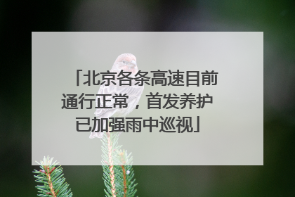 北京各条高速目前通行正常，首发养护已加强雨中巡视