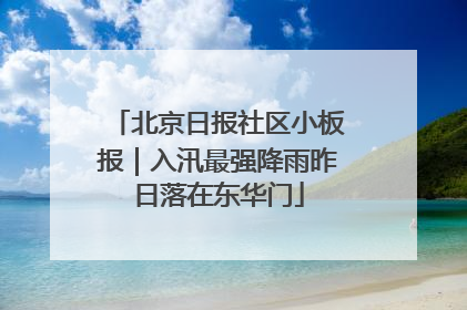 北京日报社区小板报｜入汛最强降雨昨日落在东华门