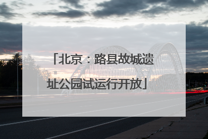 北京：路县故城遗址公园试运行开放