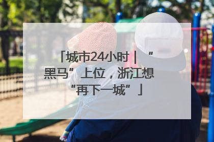 城市24小时｜“黑马”上位，浙江想“再下一城”