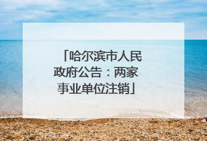 哈尔滨市人民政府公告：两家事业单位注销