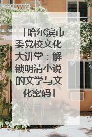 哈尔滨市委党校文化大讲堂：解锁明清小说的文学与文化密码