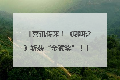 喜讯传来！《哪吒2》斩获“金猴奖”！
