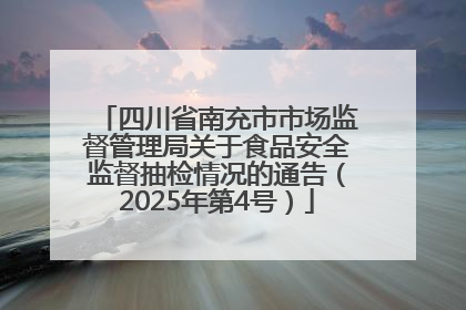 四川省南充市市场监督管理局关于食品安全监督抽检情况的通告（2025年第4号）