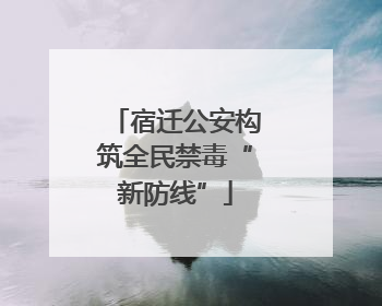 宿迁公安构筑全民禁毒“新防线”