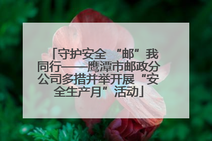 守护安全 “邮”我同行——鹰潭市邮政分公司多措并举开展“安全生产月”活动