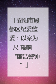 安阳市殷都区纪委监委：以案为尺 敲响 “廉洁警钟”