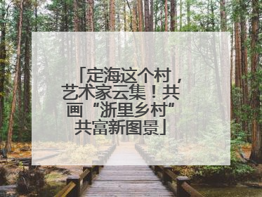 定海这个村，艺术家云集！共画“浙里乡村”共富新图景