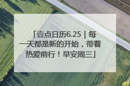 壹点日历6.25｜每一天都是新的开始，带着热爱前行！早安周三