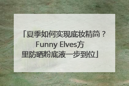 夏季如何实现底妆精简？Funny Elves方里防晒粉底液一步到位