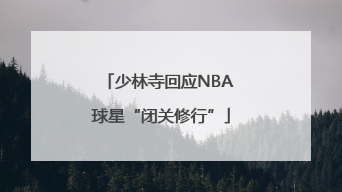 少林寺回应NBA球星“闭关修行”