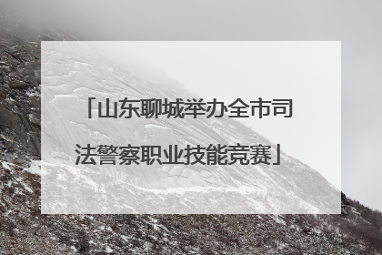 山东聊城举办全市司法警察职业技能竞赛
